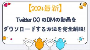 【2024最新】Twitter（X）のDMの動画をダウンロードする方法を完全解説！